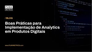 Boas práticas analytics produtos digitais
